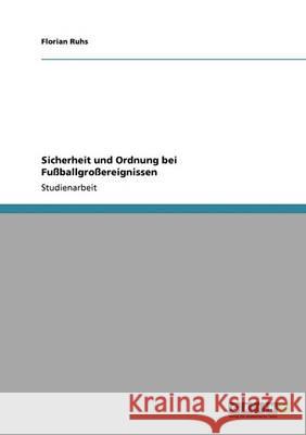 Sicherheit und Ordnung bei Fußballgroßereignissen Florian Ruhs 9783640347056 Grin Verlag - książka