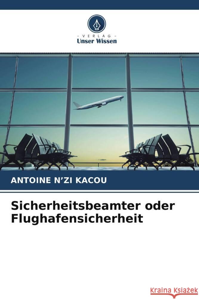 Sicherheitsbeamter oder Flughafensicherheit N'zi Kacou, Antoine 9786206477143 Verlag Unser Wissen - książka