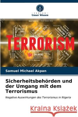 Sicherheitsbehörden und der Umgang mit dem Terrorismus Samuel Michael Akpan 9786203405132 Verlag Unser Wissen - książka