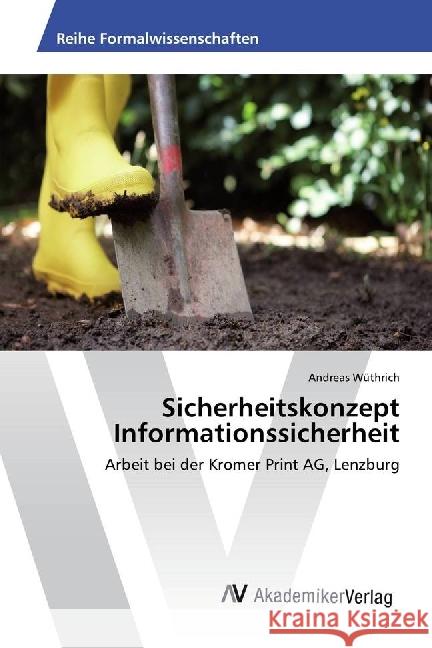 Sicherheitskonzept Informationssicherheit : Arbeit bei der Kromer Print AG, Lenzburg Wüthrich, Andreas 9783330518186 AV Akademikerverlag - książka