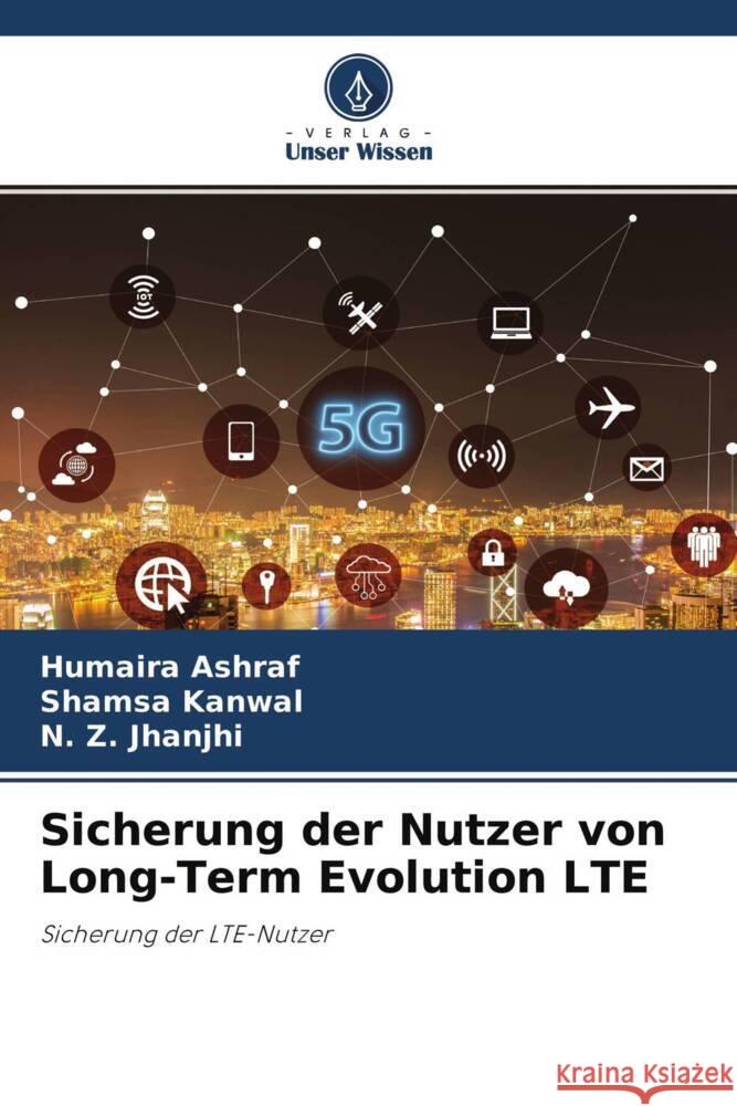 Sicherung der Nutzer von Long-Term Evolution LTE Ashraf, Humaira, Kanwal, Shamsa, Jhanjhi, N. Z. 9786204320342 Verlag Unser Wissen - książka