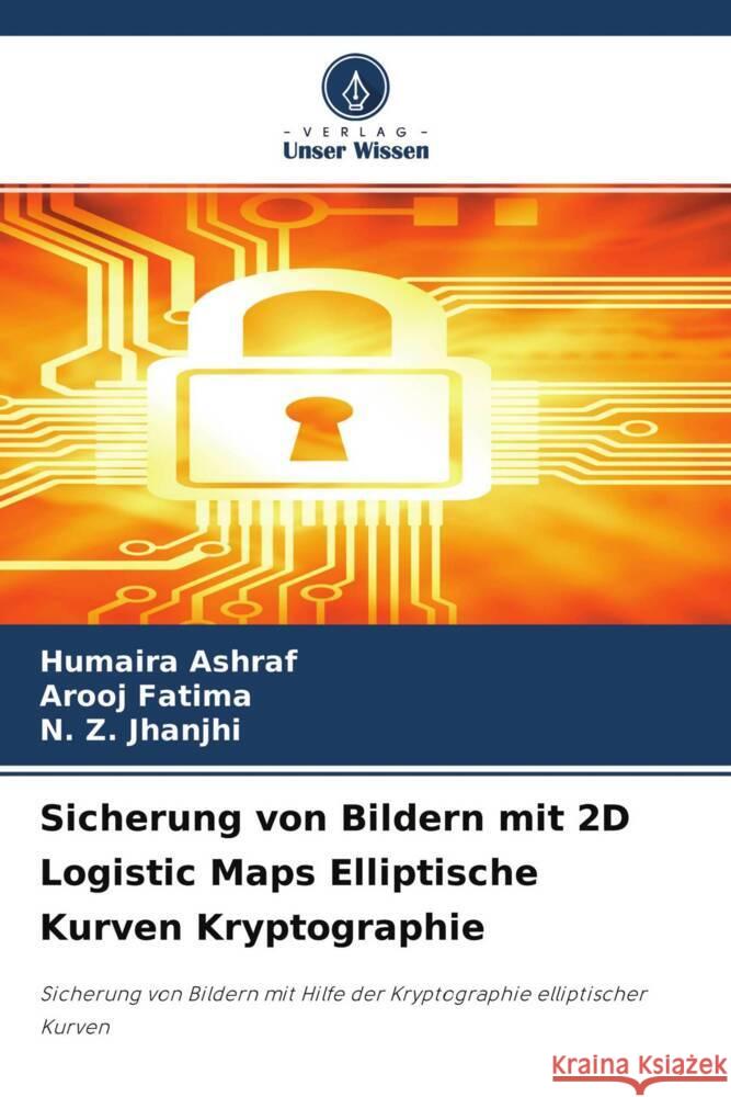 Sicherung von Bildern mit 2D Logistic Maps Elliptische Kurven Kryptographie Ashraf, Humaira, Fatima, Arooj, Jhanjhi, N. Z. 9786204320649 Verlag Unser Wissen - książka