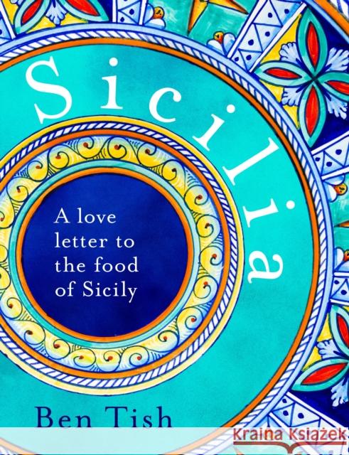 Sicilia: A love letter to the food of Sicily Ben Tish 9781472982759 Bloomsbury Publishing PLC - książka