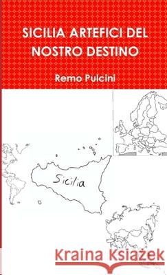 Sicilia Artefici del Nostro Destino Remo Pulcini 9781470939762 Lulu.com - książka