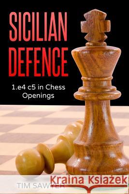 Sicilian Defence: 1.e4 c5 in Chess Openings Tim Sawyer 9781537574004 Createspace Independent Publishing Platform - książka