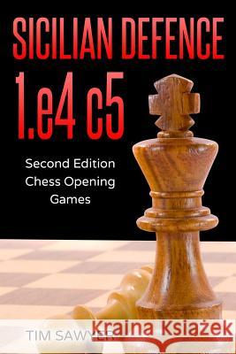 Sicilian Defence 1.e4 c5: Second Edition - Chess Opening Games Sawyer, Tim 9781728771632 Independently Published - książka