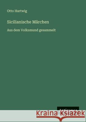 Sicilianische M?rchen: Aus dem Volksmund gesammelt Otto Hartwig 9783386486552 Antigonos Verlag - książka