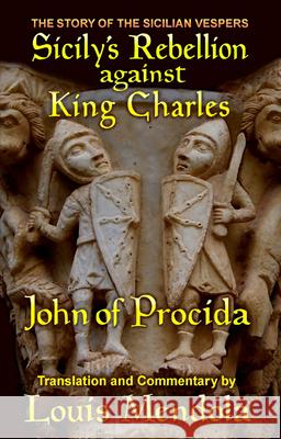 Sicily's Rebellion Against King Charles: The Story of the Sicilian Vespers Mendola, Louis 9781943639038 Trinacria Editions LLC - książka