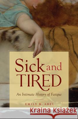 Sick and Tired: An Intimate History of Fatigue Abel, Emily K. 9781469661780 University of North Carolina Press - książka