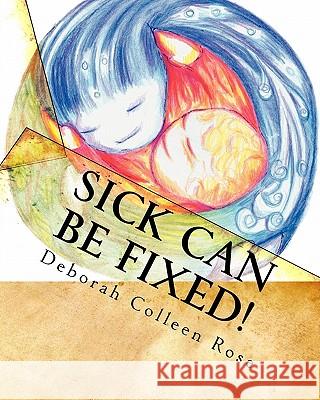 Sick Can Be Fixed!: Practical Information for the Parents of Children with Mental Illness From Another Parent Rose, Deborah Colleen 9781449966478 Createspace - książka