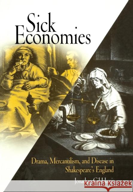 Sick Economies: Drama, Mercantilism, and Disease in Shakespeare's England Harris, Jonathan Gil 9780812237733 University of Pennsylvania Press - książka