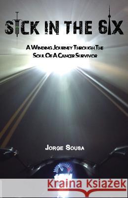Sick in the 6ix: A Winding Journey through the Soul of a Cancer Survivor Sousa, Jorge 9781773025667 Jorge Sousa - książka