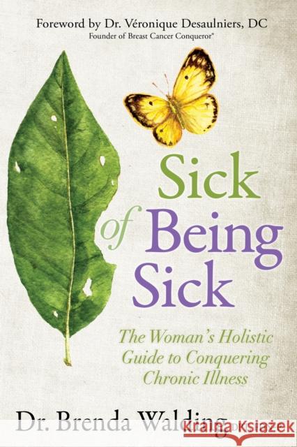 Sick of Being Sick: The Woman's Holistic Guide to Conquering Chronic Illness Brenda Walding 9781642794656 Morgan James Publishing - książka