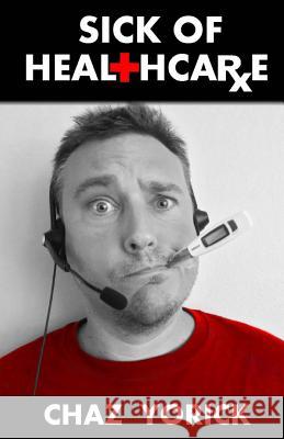 Sick of Healthcare Chaz Yorick 9781492255321 Createspace - książka