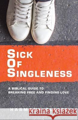 Sick of Singleness: A Biblical Guide to Breaking Free and Finding Love Harmony Claire 9781664287051 WestBow Press - książka