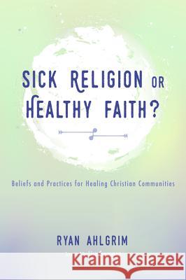 Sick Religion or Healthy Faith? Ryan Ahlgrim Lisa Cressman 9781498280792 Wipf & Stock Publishers - książka