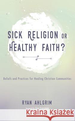 Sick Religion or Healthy Faith? Ryan Ahlgrim, Lisa Cressman 9781498280815 Wipf & Stock Publishers - książka
