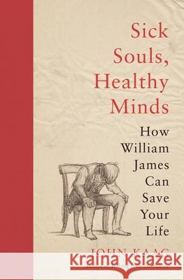 Sick Souls, Healthy Minds: How William James Can Save Your Life John Kaag 9780691192161 Princeton University Press - książka