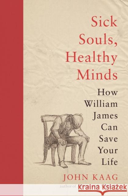 Sick Souls, Healthy Minds: How William James Can Save Your Life John Kaag 9780691216713 Princeton University Press - książka