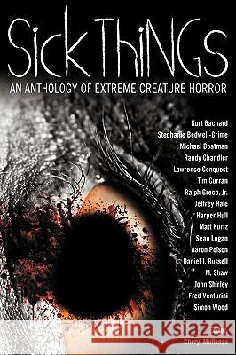 Sick Things: An Anthology of Extreme Creature Horror John Shirley, Simon Wood (University of Glasgow, UK, Glasgow G12 1QQ, Scotland), Cheryl Mullenax 9780982097977 Comet Press - książka