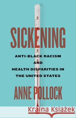 Sickening: Anti-Black Racism and Health Disparities in the United States Anne Pollock 9781517911720 University of Minnesota Press - książka