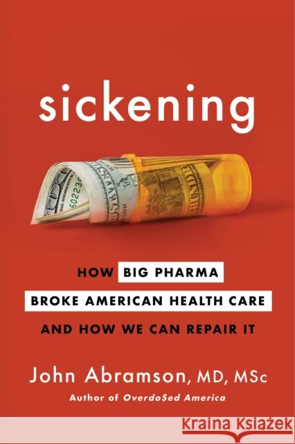 Sickening: How Big Pharma Broke American Health Care and How We Can Repair It John Abramson 9781328957818 Houghton Mifflin - książka