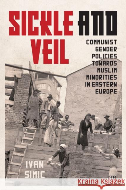 Sickle and Veil: Communist Gender and Policies Towards Muslim Minorities in Eastern Europe Ivan Simic 9781487546922 University of Toronto Press - książka