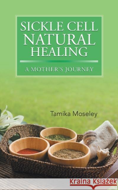 Sickle Cell Natural Healing: A Mother's Journey Moseley, Tamika 9781491813911 Authorhouse - książka