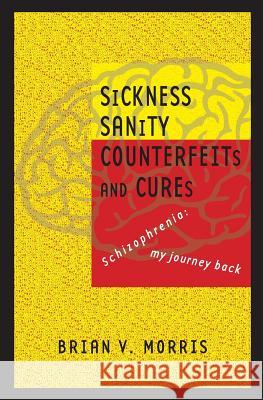 SICKNESS SANITY COUNTERFEITS and CURES: Schizopohrenia: my journey back Morris, Brian V. 9781975920760 Createspace Independent Publishing Platform - książka