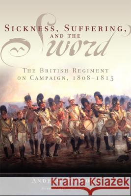 Sickness, Suffering, and the Sword: The British Regiment on Campaign, 1808-1815 Volume 37 Bamford, Andrew 9780806168944 University of Oklahoma Press - książka