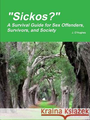 Sickos? A Survival Guide for Sex Offenders, Survivors and Society O'Hughes, J. 9781312772588 Lulu.com - książka