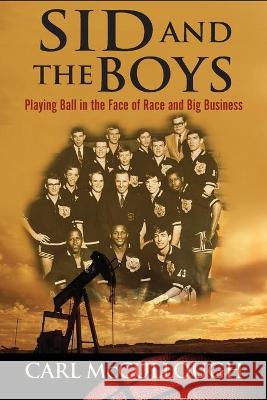 Sid and the Boys: Playing Ball in the Face of Race and Big Business Carl McCullough 9781736417003 Man to Man Press LLC - książka