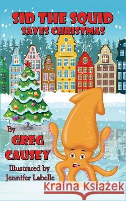 Sid the Squid Saves Christmas Greg Causey Jennifer Labelle Kellie Kamryn 9781939010551 Romance Divine - książka