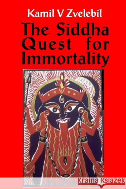 Siddha Quest for Immortality: Sexual, Alchemical & Medical Secrets of the Tamil Siddhas, the Poets of the Powers Professor Kamil V Zvelebil 9781869928438 Mandrake of Oxford - książka