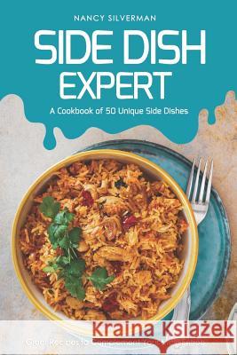 Side Dish Expert - A Cookbook of 50 Unique Side Dishes: Great Recipes to Complement Your Main Entree Nancy Silverman 9781797530369 Independently Published - książka