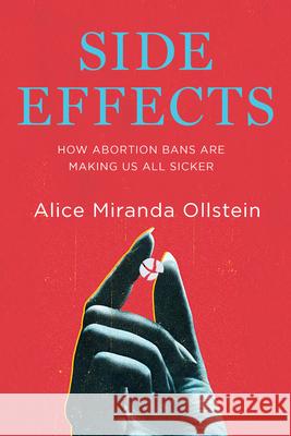 Side Effects: How the War on Abortion Is Making Us All Sicker Alice Miranda Ollstein 9781620979723 New Press - książka