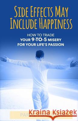 Side Effects May Include Happiness: How to Trade Your 9-to-5 Misery For Your Life's Passion Firouzgar, Parviz 9781944177614 Crescendo Publishing LLC - książka