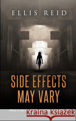Side Effects May Vary: What if the cure is worse than the disease? Reid, Ellis 9781534830011 Createspace Independent Publishing Platform - książka
