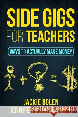 Side Gigs for Teachers: Ways to Actually Make Money Jackie Bolen Jennifer Booke Jason Ryan 9781984913777 Createspace Independent Publishing Platform - książka