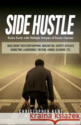 Side Hustle: Retire Early with Multiple Streams of Passive Income - Make Money with Dropshipping, Amazon FBA, Shopify, Affiliate Ma Christopher Kent 9781951345013 Novelty Publishing LLC - książka