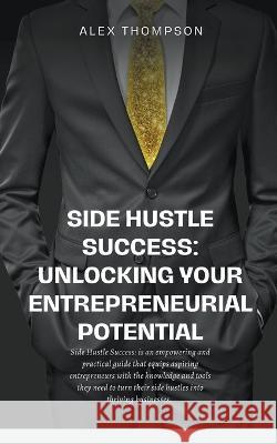 Side Hustle Success: Unlocking Your Entrepreneurial Potential Alex Thompson   9798223868187 Side Hustle Success - książka