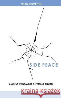 Side Peace: Ancient Wisdom for Defeating Anxiety Brian Compton   9798399424767 Independently Published - książka