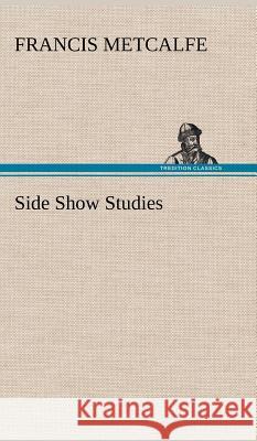 Side Show Studies Francis Metcalfe 9783849196851 Tredition Classics - książka