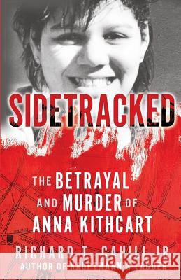 Sidetracked: The Betrayal And Murder Of Anna Kithcart Richard, Cahill T., Jr. 9781947290280 Wildblue Press - książka