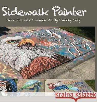 Sidewalk Painter: Pastel & Chalk Pavement Art by Timothy Cory Timothy Cory 9781716338953 Lulu.com - książka