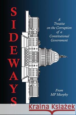 Sideways: A Treatise on the Corruption of a Constitutional Government Mp Murphy 9781539384069 Createspace Independent Publishing Platform - książka