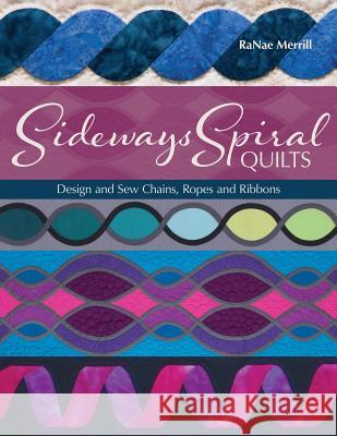 Sideways Spiral Quilts: Design and Sew Chains, Ropes and Ribbons Ranae Merrill 9781942853039 Ranae Merrill Quilt Design - książka