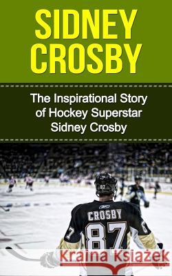 Sidney Crosby: The Inspirational Story of Hockey Superstar Sidney Crosby Bill Redban 9781508439479 Createspace - książka