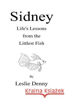 Sidney: Life's Lessons from the Littlest Fish Leslie Denny 9781717104380 Createspace Independent Publishing Platform - książka