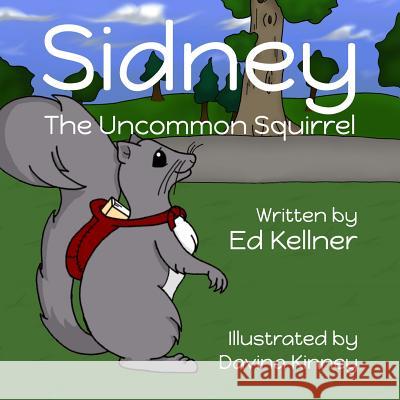 Sidney the Uncommon Squirrel Ed Kellner Davina Kinney 9781494256395 Createspace - książka